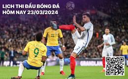 Lịch thi đấu bóng đá ngày 23/3: Anh - Brazil, Pháp - Đức