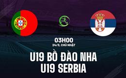 Nhận định U19 Bồ Đào Nha vs U19 Serbia 3h00 ngày 24/3 (Vòng loại U19 châu Âu 2024)