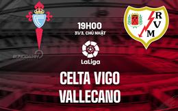 Nhận định Celta Vigo vs Vallecano 19h00 ngày 31/3 (La Liga 2023/24)