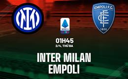 Nhận định Inter Milan vs Empoli (01h45 ngày 2/4): Sức mạnh hủy diệt