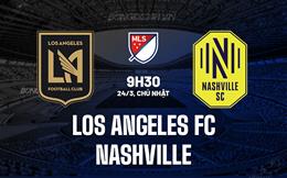 Nhận định Los Angeles FC vs Nashville 9h30 ngày 24/3 (Nhà nghề Mỹ 2024)