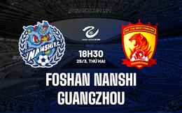 Nhận định Foshan Nanshi vs Guangzhou FC 18h30 ngày 25/3 (Hạng 2 Trung Quốc 2024)