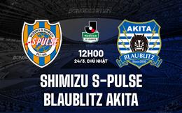 Nhận định Shimizu S-Pulse vs Blaublitz Akita 12h00 ngày 24/3 (Hạng 2 Nhật 2024)