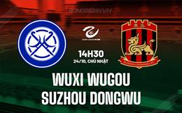 Nhận định Wuxi Wugou vs Suzhou Dongwu 14h30 ngày 24/3 (Hạng 2 Trung Quốc 2024)