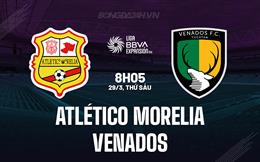 Nhận định Morelia vs Venados 8h05 ngày 29/3 (Hạng 2 Mexico 2023/24)