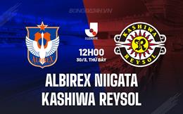 Nhận định Albirex Niigata vs Kashiwa Reysol 12h00 ngày 30/3 (VĐQG Nhật Bản 2024)