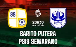 Nhận định Barito Putera vs PSIS Semarang 20h30 ngày 29/3 (VĐQG Indonesia 2023/24)
