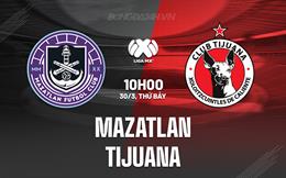 Nhận định Mazatlan vs Tijuana 10h00 ngày 30/3 (VĐQG Mexico 2023/24)