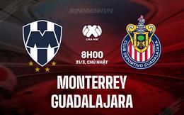 Nhận định Monterrey vs Guadalajara 8h00 ngày 31/3 (VĐQG Mexico 2023/24)