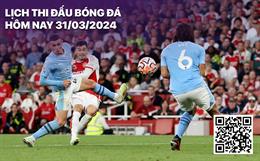 Lịch thi đấu bóng đá hôm nay 31/3/2024: Man City - Arsenal