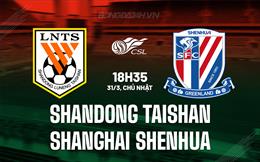 Nhận định Shandong Taishan vs Shanghai Shenhua 18h35 ngày 31/3 (VĐQG Trung Quốc 2024)