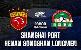 Nhận định Shanghai Port vs Henan Songshan Longmen 19h00 ngày 30/3 (VĐQG Trung Quốc 2024)