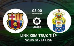 Link xem trực tiếp Barca vs Las Palmas 3h00 ngày 31/3/2024