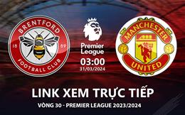 Brentford vs MU link xem trực tiếp Ngoại Hạng Anh 31/3/2024