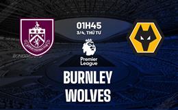 Nhận định Burnley vs Wolves (01h45 ngày 03/04): Điểm tựa sân nhà