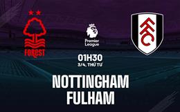 Nhận định Nottingham vs Fulham (01h30 ngày 3/4): Nỗ lực đào thoát