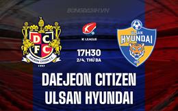 Nhận định Daejeon Citizen vs Ulsan Hyundai 17h30 ngày 2/4 (VĐQG Hàn Quốc 2024)