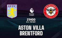 Nhận định Aston Villa vs Brentford (21h00 ngày 06/04): Điểm tựa Villa Park