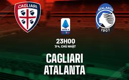 Nhận định bóng đá Cagliari vs Atalanta 23h00 ngày 7/4 (Serie A 2023/24)