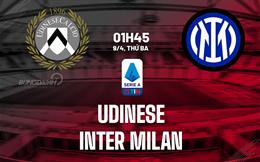Nhận định Udinese vs Inter Milan (01h45 ngày 9/4): Hiểm địa Friuli