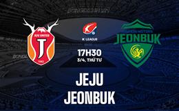 Nhận định bóng đá Jeju vs Jeonbuk 17h30 ngày 3/4 (VĐQG Hàn Quốc 2024)