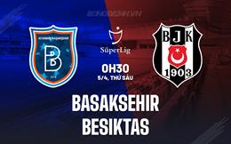 Nhận định Basaksehir vs Besiktas 0h30 ngày 5/4 (VĐQG Thổ Nhĩ Kỳ 2023/24)