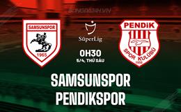 Nhận định Samsunspor vs Pendikspor 0h30 ngày 5/4 (VĐQG Thổ Nhĩ Kỳ 2023/24)