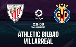 Nhận định bóng đá Bilbao vs Villarreal 23h30 ngày 14/4 (La Liga 2023/24)