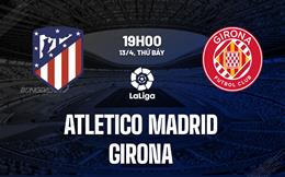 Nhận định Atletico Madrid vs Girona 19h00 ngày 13/4 (La Liga 2023/24)