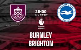 Nhận định Burnley vs Brighton (21h00 ngày 13/04): Chim mòng biển quyết thắng