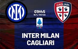 Nhận định Inter Milan vs Cagliari (01h45 ngày 15/4): Hủy diệt đội khách