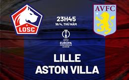 Nhận định Lille vs Aston Villa (23h45 ngày 18/04): Ngăn thảm họa xảy ra