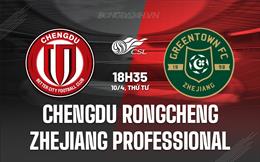 Nhận định Chengdu Rongcheng vs Zhejiang Pro 18h35 ngày 10/4 (VĐQG Trung Quốc 2024)
