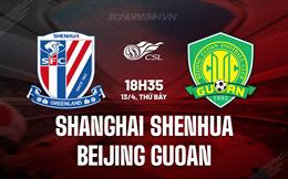 Nhận định Shanghai Shenhua vs Beijing Guoan 18h35 ngày 13/4 (VĐQG Trung Quốc 2024)