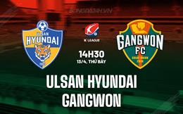 Nhận định Ulsan Hyundai vs Gangwon 14h30 ngày 13/4 (VĐQG Hàn Quốc 2024)