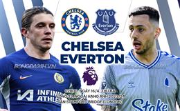 Nhận định Chelsea vs Everton (02h00 ngày 16/4): Đi trong cơn bão