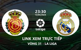 Link xem trực tiếp Mallorca vs Real Madrid 23h30 ngày 13/4/2024