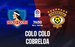 Nhận định Colo Colo vs Cobreloa 7h30 ngày 16/4 (VĐQG Chile 2024)