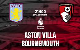 Nhận định Aston Villa vs Bournemouth (21h00 ngày 21/04): Đối thủ kỵ dơ