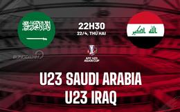 Nhận định U23 Saudi Arabia vs U23 Iraq 22h30 ngày 22/4 (VCK U23 châu Á 2024)