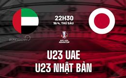 Nhận định bóng đá U23 UAE vs U23 Nhật Bản 22h30 ngày 19/4 (VCK U23 châu Á 2024)