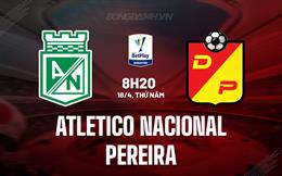 Nhận định Atletico Nacional vs Pereira 8h20 ngày 18/4 (VĐQG Colombia 2024)
