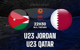 Nhận định U23 Jordan vs U23 Qatar 22h30 ngày 18/4 (U23 châu Á 2024)