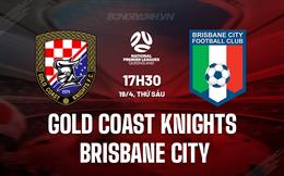 Nhận định Gold Coast Knights vs Brisbane City 17h30 ngày 19/4 (VĐ bang Queensland 2024)