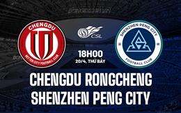 Nhận định Chengdu Rongcheng vs Shenzhen Peng City 18h00 ngày 20/4 (VĐQG Trung Quốc 2024)