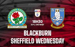 Nhận định Blackburn vs Sheffield Wednesday 18h30 ngày 21/04 (Hạng nhất Anh 2023/24)