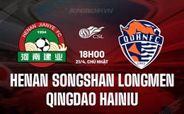 Nhận định Henan Songshan Longmen vs Qingdao Hainiu 18h00 ngày 21/4 (VĐQG Trung Quốc 2024)