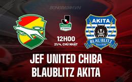 Nhận định JEF United Chiba vs Blaublitz Akita 12h00 ngày 21/4 (Hạng 2 Nhật Bản 2024)