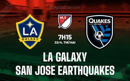 Nhận định LA Galaxy vs San Jose Earthquakes 7h15 ngày 22/4 (Nhà nghề Mỹ 2024)