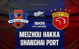 Nhận định Meizhou Hakka vs Shanghai Port 18h35 ngày 21/4 (VĐQG Trung Quốc 2024)